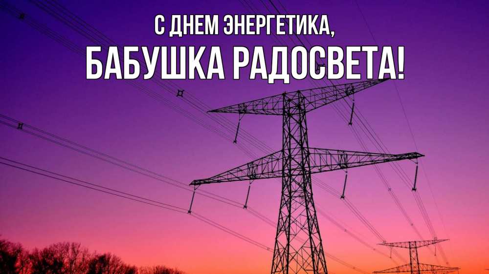 Открытка на каждый день с именем, Бабушка-Радосвета С днем энергетика закат лэп Прикольная открытка с пожеланием онлайн скачать бесплатно 