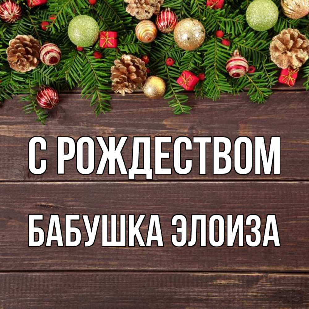 Открытка на каждый день с именем, Бабушка-Элоиза С рождеством с рождеством Прикольная открытка с пожеланием онлайн скачать бесплатно 