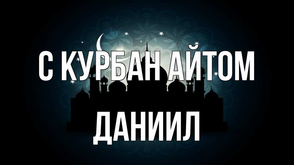 Открытка на каждый день с именем, Даниил С курбан айтом мечеть Прикольная открытка с пожеланием онлайн скачать бесплатно 
