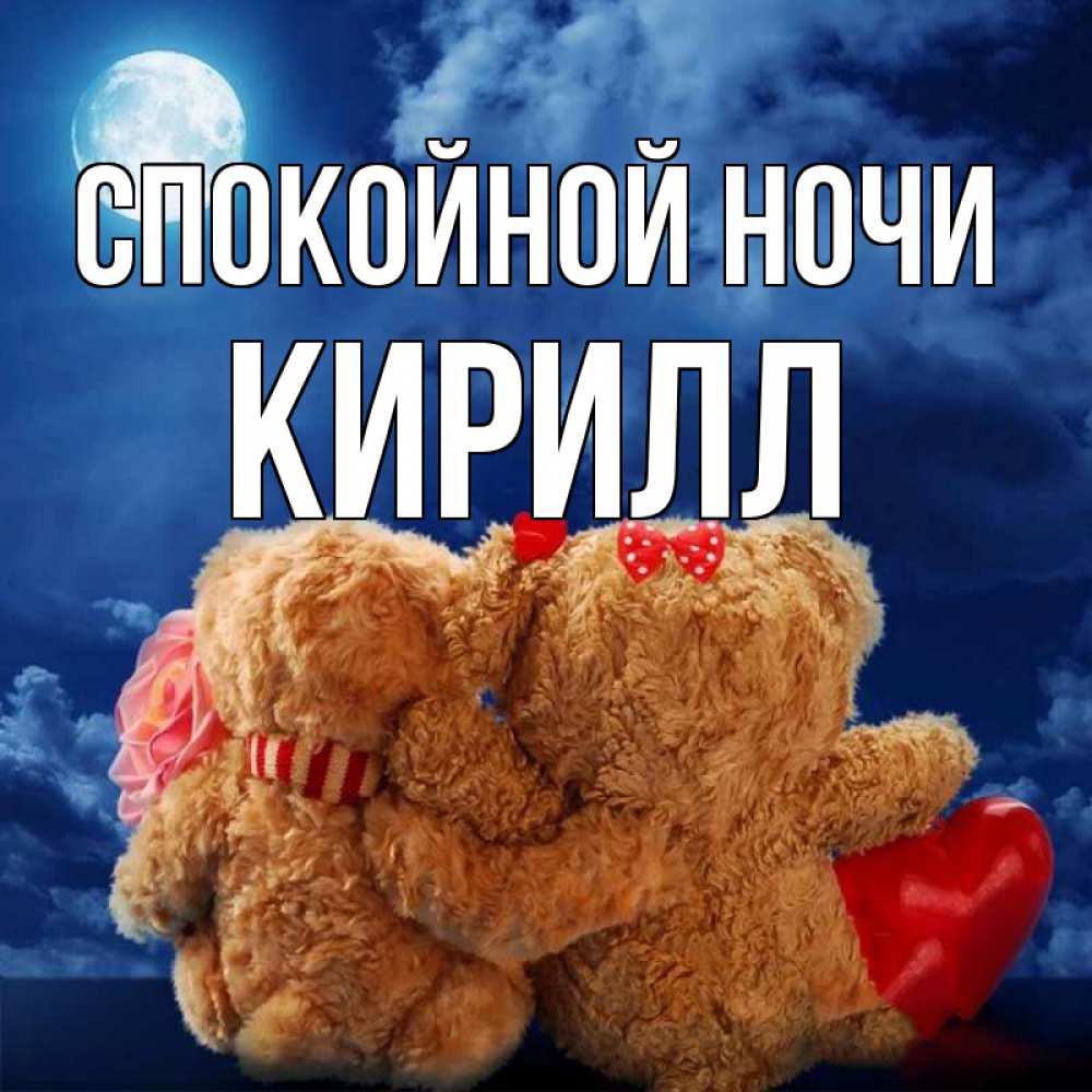 Открытка на каждый день с именем, Кирилл Спокойной ночи плюшевые Прикольная открытка с пожеланием онлайн скачать бесплатно 