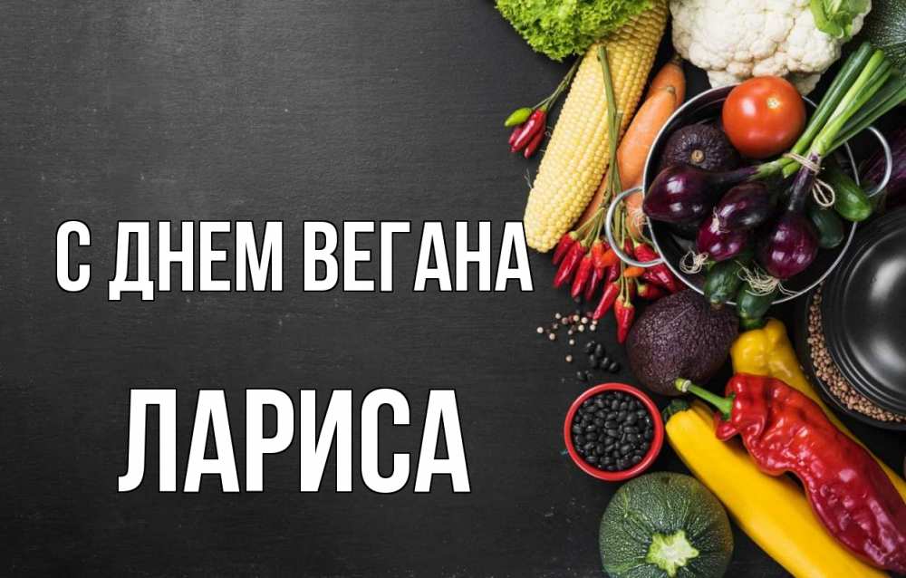 Открытка на каждый день с именем, Лариса С днем вегана день вегана Прикольная открытка с пожеланием онлайн скачать бесплатно 