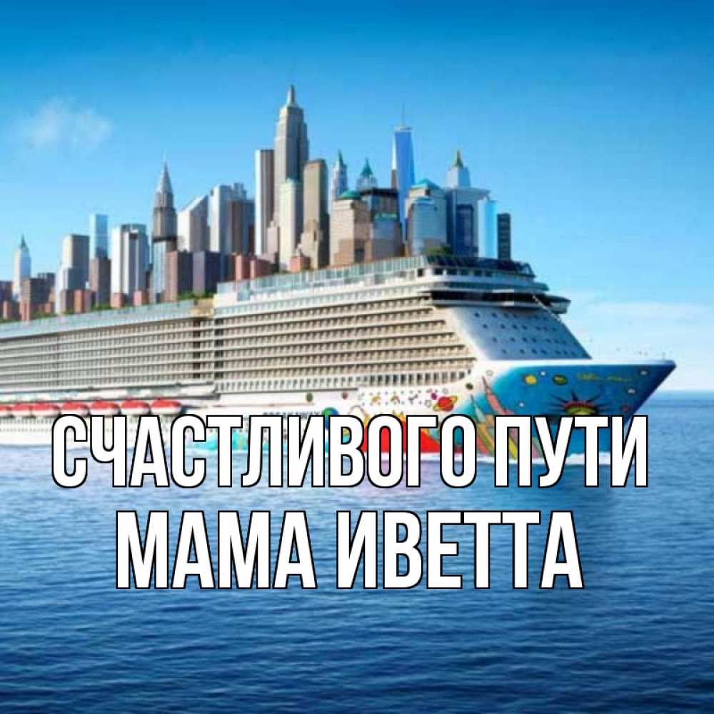 Открытка на каждый день с именем, Мама-Иветта Счастливого пути круизный лайнер с небоскребами Прикольная открытка с пожеланием онлайн скачать бесплатно 