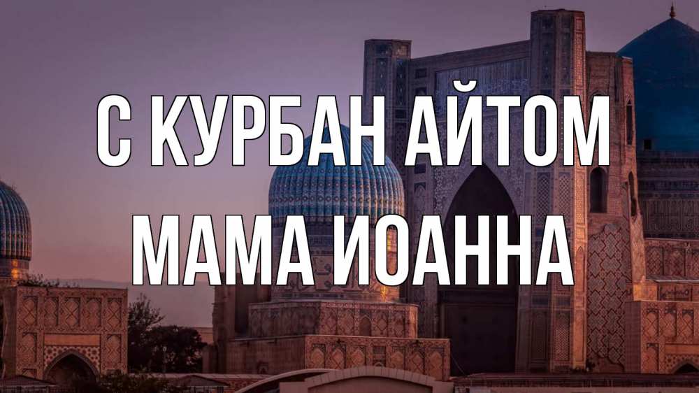 Открытка на каждый день с именем, Мама-Иоанна С курбан айтом мечеть Прикольная открытка с пожеланием онлайн скачать бесплатно 