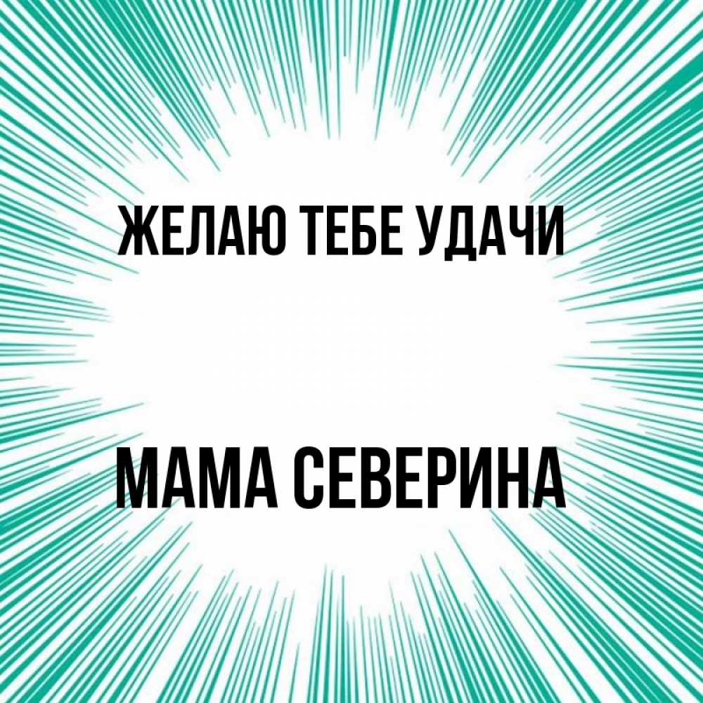 Открытка на каждый день с именем, Мама-Северина Желаю тебе удачи на удачу Прикольная открытка с пожеланием онлайн скачать бесплатно 
