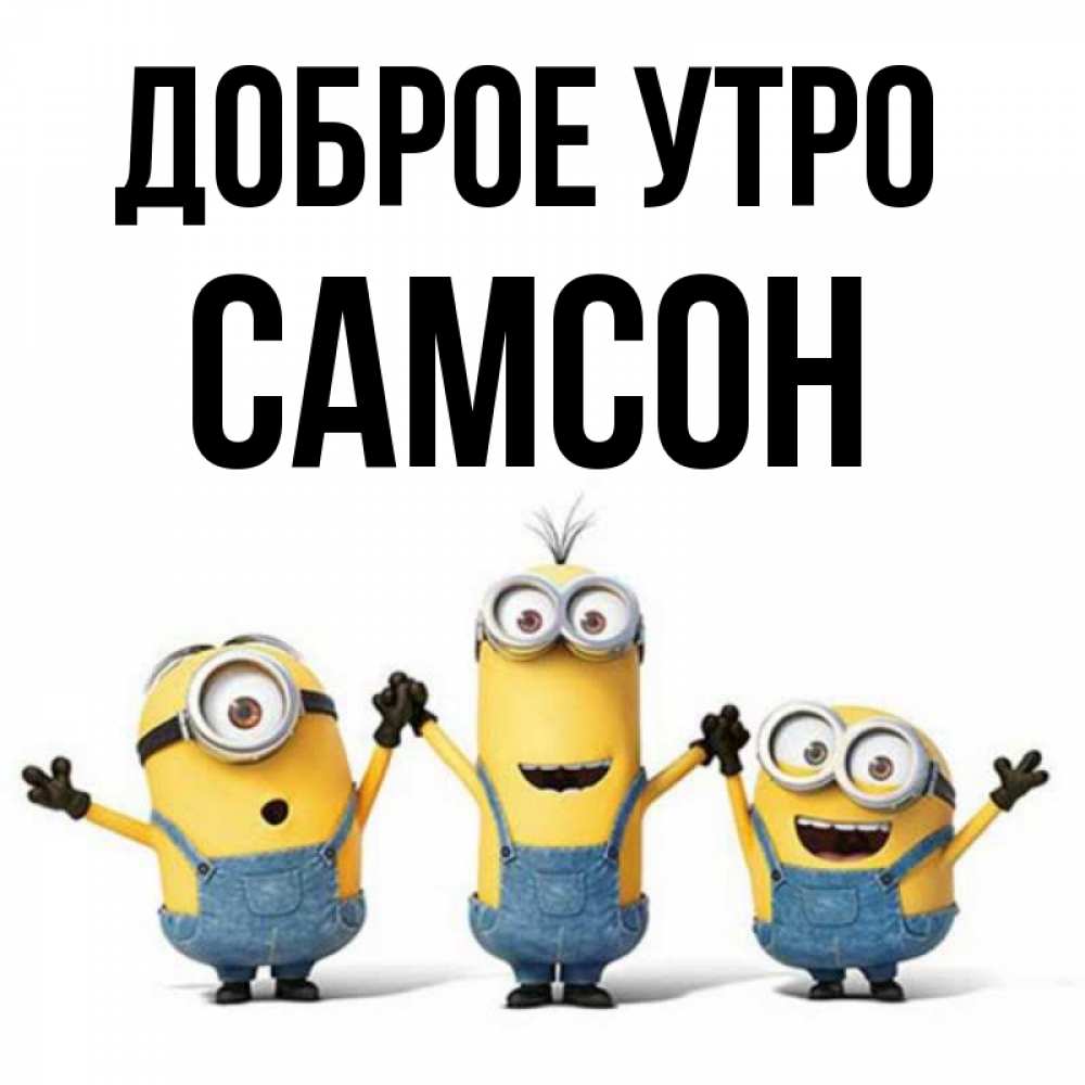 Открытка на каждый день с именем, Самсон Доброе утро бодренького утра Прикольная открытка с пожеланием онлайн скачать бесплатно 