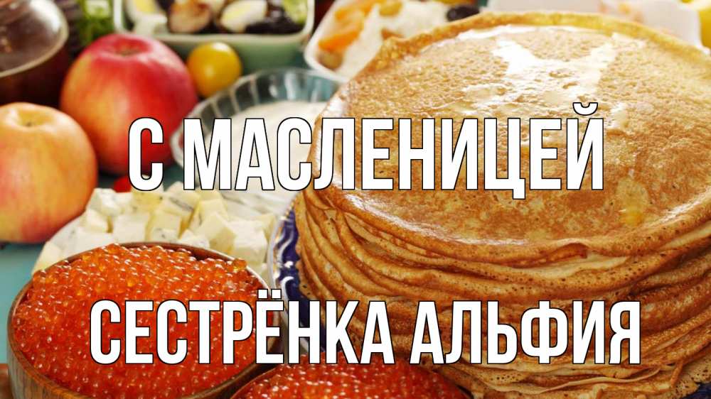 Открытка на каждый день с именем, Сестрёнка-Альфия С масленицей блины Прикольная открытка с пожеланием онлайн скачать бесплатно 