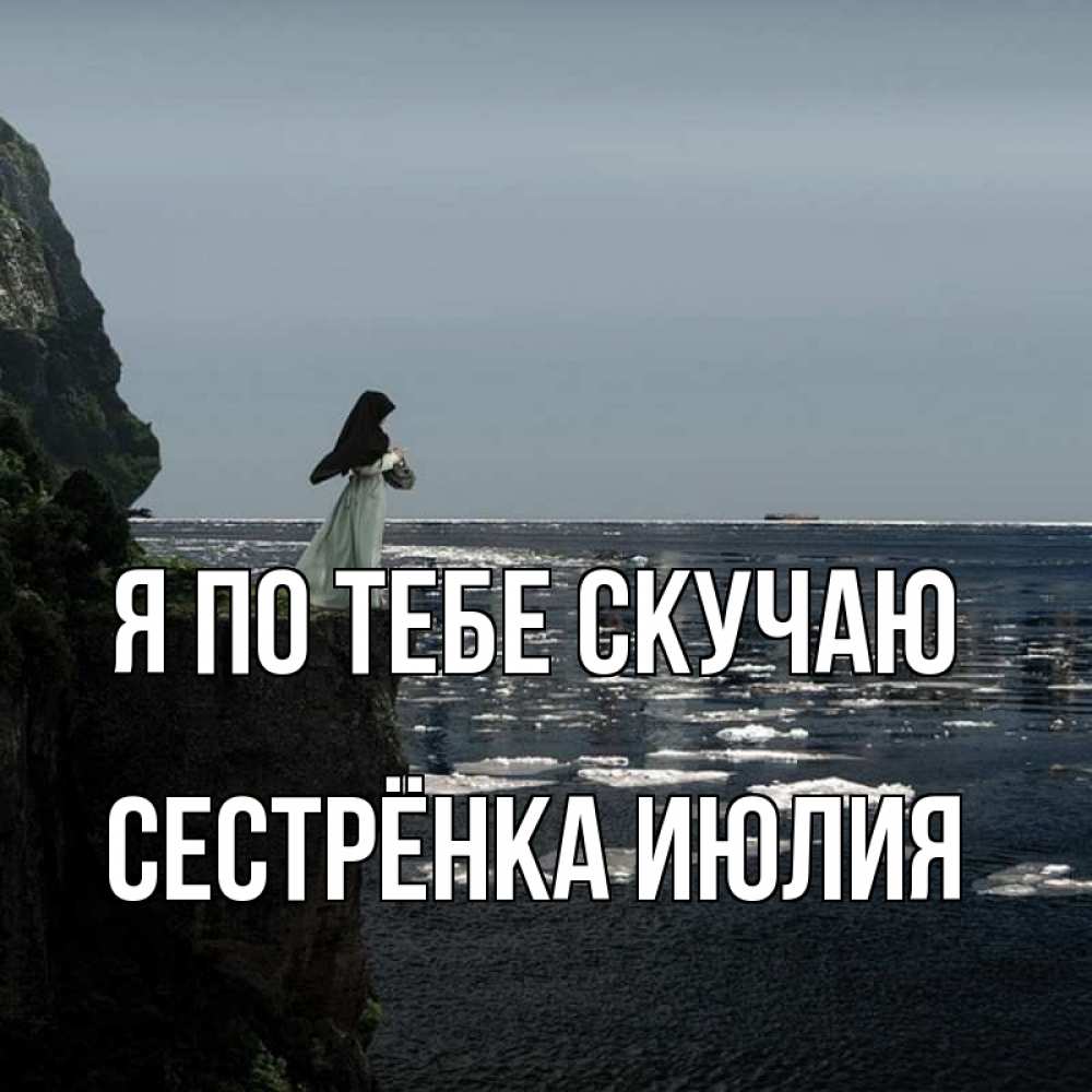 Открытка на каждый день с именем, Сестрёнка-Июлия Я по тебе скучаю жду тебя или в монастырь Прикольная открытка с пожеланием онлайн скачать бесплатно 