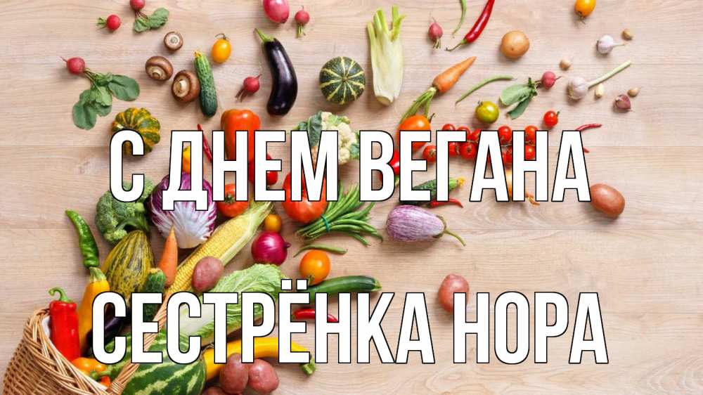 Открытка на каждый день с именем, Сестрёнка-Нора С днем вегана день вегана Прикольная открытка с пожеланием онлайн скачать бесплатно 
