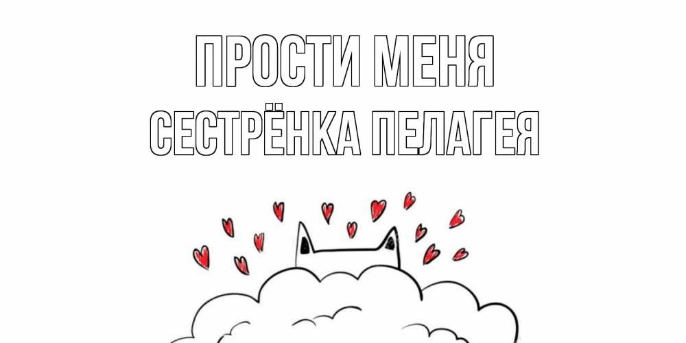 Открытка на каждый день с именем, Сестрёнка-Пелагея Прости меня прости меня Прикольная открытка с пожеланием онлайн скачать бесплатно 