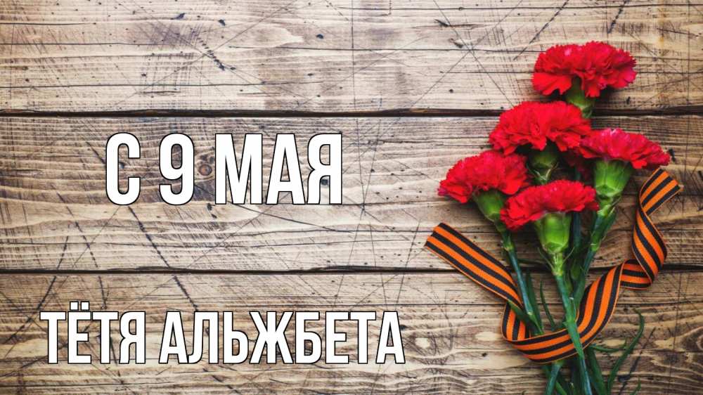 Открытка на каждый день с именем, Тётя-Альжбета С 9 мая 9 мая Прикольная открытка с пожеланием онлайн скачать бесплатно 