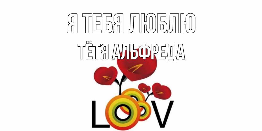 Открытка на каждый день с именем, Тётя-Альфреда Я тебя люблю цветы Прикольная открытка с пожеланием онлайн скачать бесплатно 