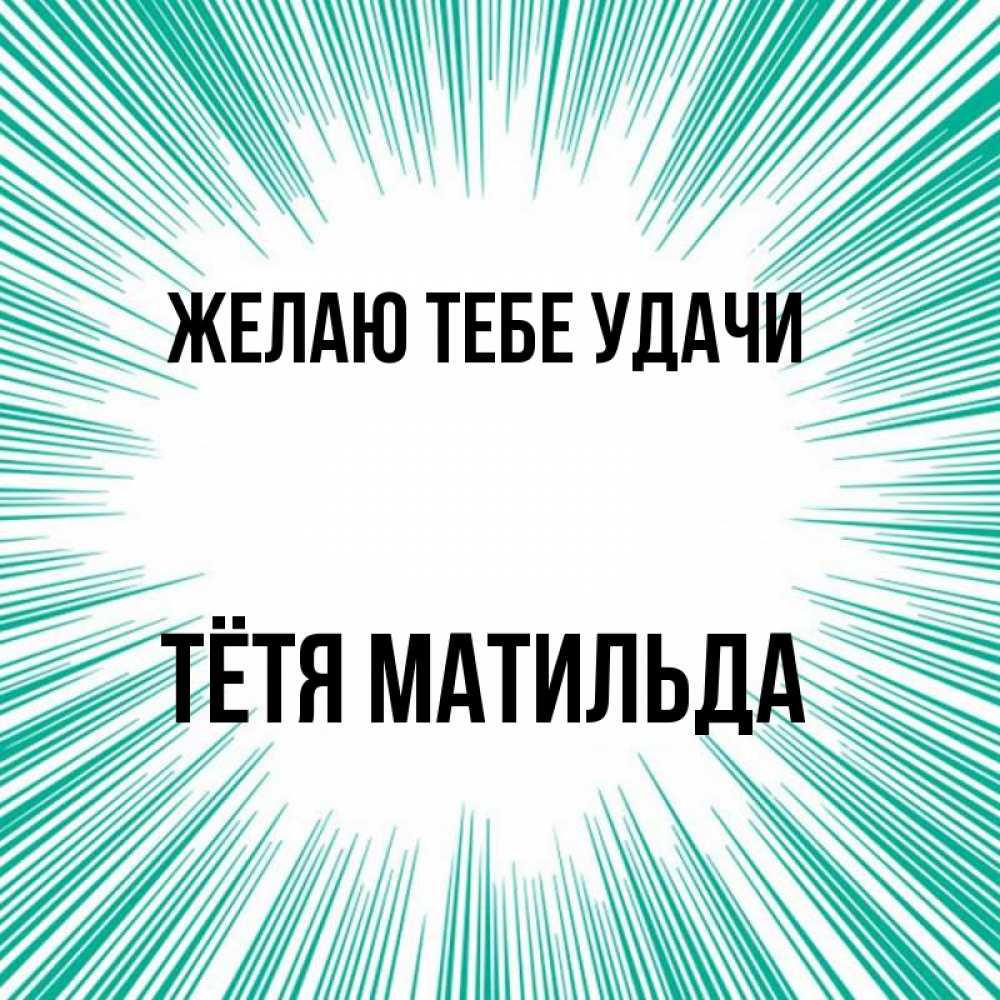 Открытка на каждый день с именем, Тётя-Матильда Желаю тебе удачи на удачу Прикольная открытка с пожеланием онлайн скачать бесплатно 