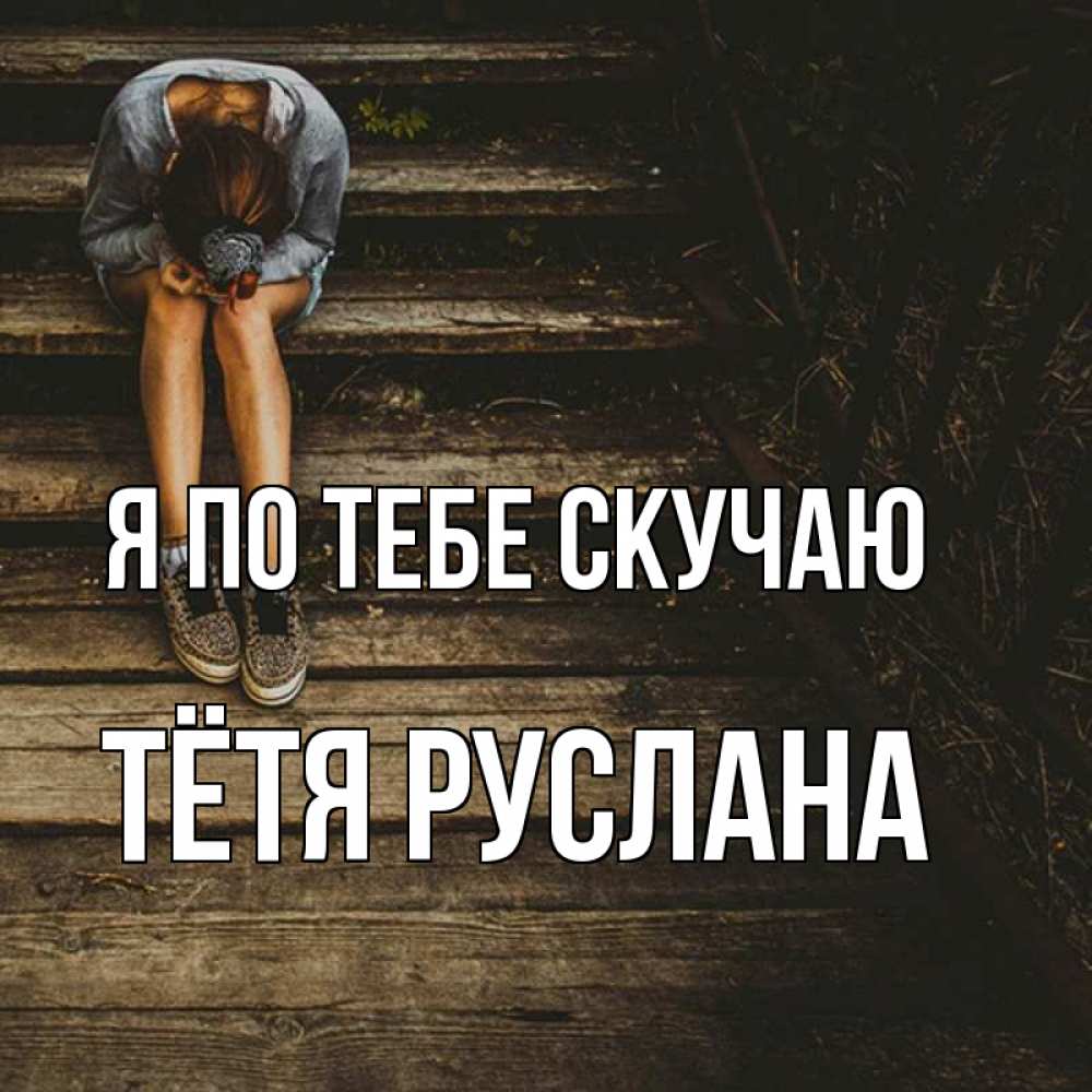 Открытка на каждый день с именем, Тётя-Руслана Я по тебе скучаю грущу Прикольная открытка с пожеланием онлайн скачать бесплатно 
