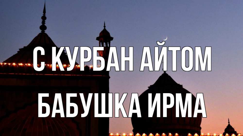 Открытка на каждый день с именем, Бабушка-Ирма С курбан айтом мечеть Прикольная открытка с пожеланием онлайн скачать бесплатно 