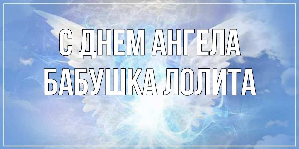 Открытка на каждый день с именем, Бабушка-Лолита С днем ангела Белый ангел на небе 1 Прикольная открытка с пожеланием онлайн скачать бесплатно 