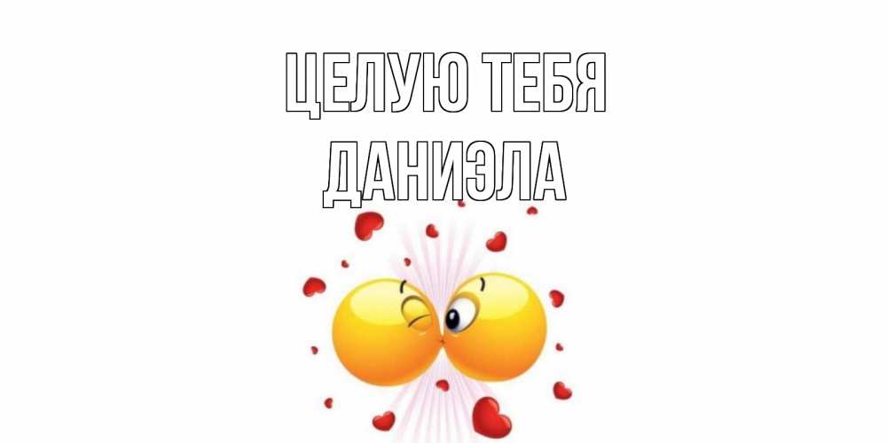 Открытка на каждый день с именем, Даниэла Целую тебя поцелуй Прикольная открытка с пожеланием онлайн скачать бесплатно 