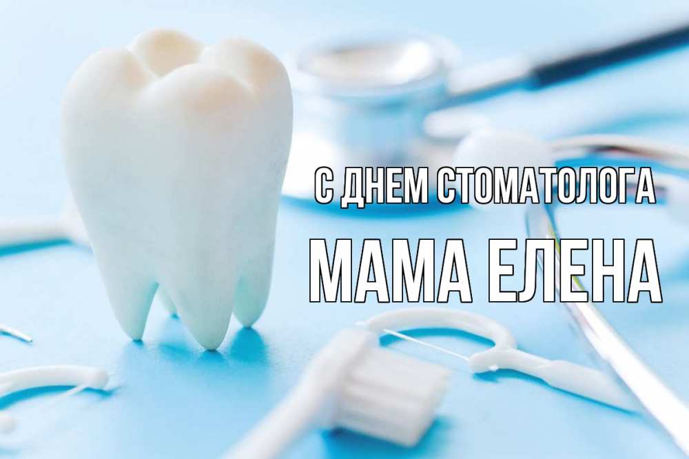 Открытка на каждый день с именем, Мама-Елена С днем стоматолога с днем стоматолога Прикольная открытка с пожеланием онлайн скачать бесплатно 