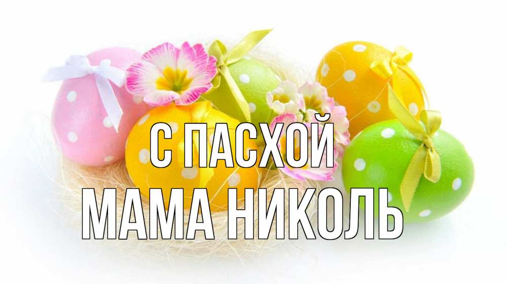 Открытка на каждый день с именем, Мама-Николь С пасхой пасха Прикольная открытка с пожеланием онлайн скачать бесплатно 
