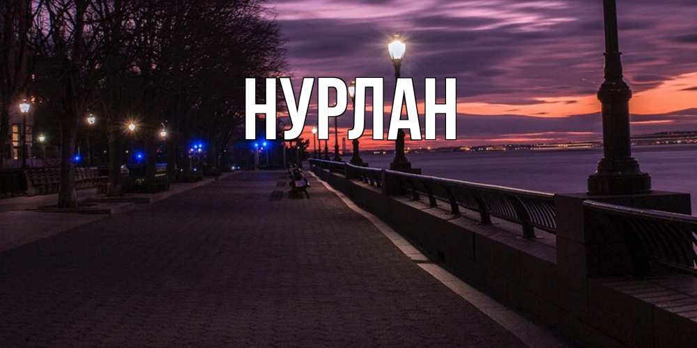 Открытка на каждый день с именем, Нурлан Главная фонари на фоне реки Прикольная открытка с пожеланием онлайн скачать бесплатно 
