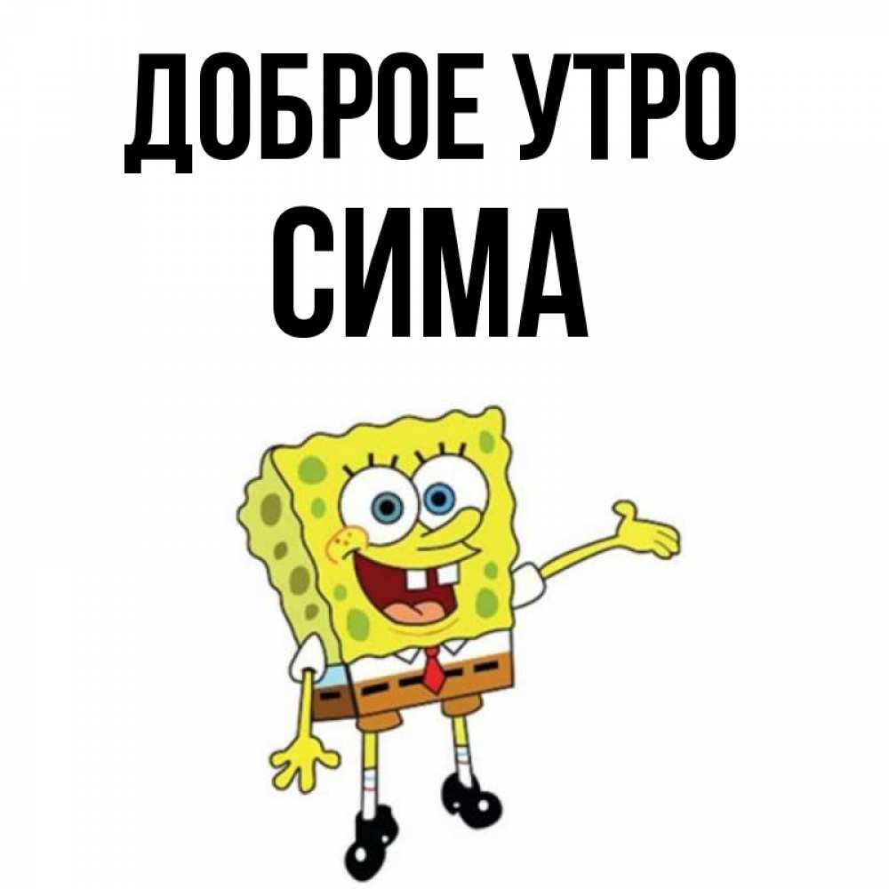Открытка на каждый день с именем, Сима Доброе утро губка боб улыбается Прикольная открытка с пожеланием онлайн скачать бесплатно 