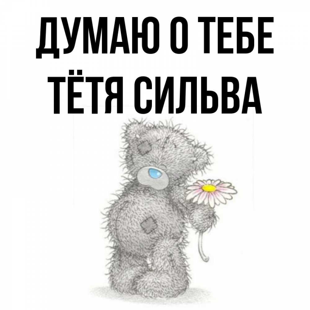 Открытка на каждый день с именем, Тётя-Сильва Думаю о тебе мысли только о тебе Прикольная открытка с пожеланием онлайн скачать бесплатно 