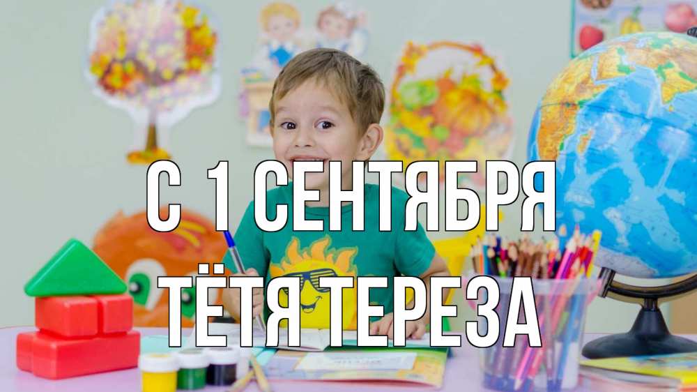 Открытка на каждый день с именем, Тётя-Тереза С 1 сентября 1 сентября Прикольная открытка с пожеланием онлайн скачать бесплатно 