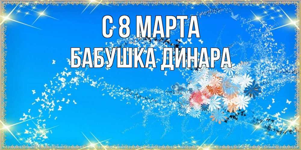 Открытка на каждый день с именем, Бабушка-Динара С 8 МАРТА открытка с подписью к международному женскому дню Прикольная открытка с пожеланием онлайн скачать бесплатно 