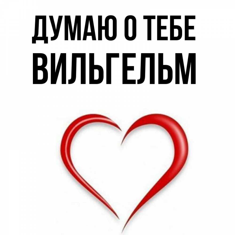Открытка на каждый день с именем, Вильгельм Думаю о тебе для возлюбленной Прикольная открытка с пожеланием онлайн скачать бесплатно 