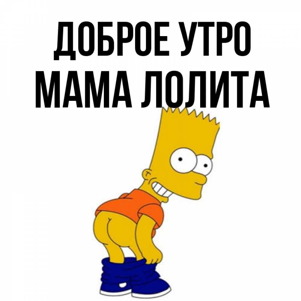 Открытка на каждый день с именем, Мама-Лолита Доброе утро Открытки с Симпсонами Прикольная открытка с пожеланием онлайн скачать бесплатно 
