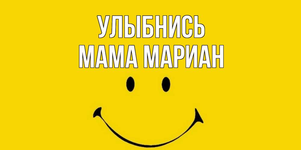 Открытка на каждый день с именем, Мама-Мариан Улыбнись радость и улыбка Прикольная открытка с пожеланием онлайн скачать бесплатно 