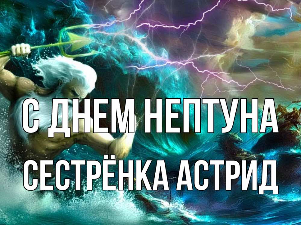 Открытка на каждый день с именем, Сестрёнка-Астрид С днем нептуна с днем Нептуна Прикольная открытка с пожеланием онлайн скачать бесплатно 