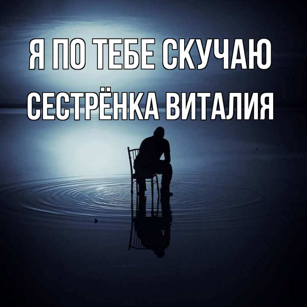 Открытка на каждый день с именем, Сестрёнка-Виталия Я по тебе скучаю грусть Прикольная открытка с пожеланием онлайн скачать бесплатно 