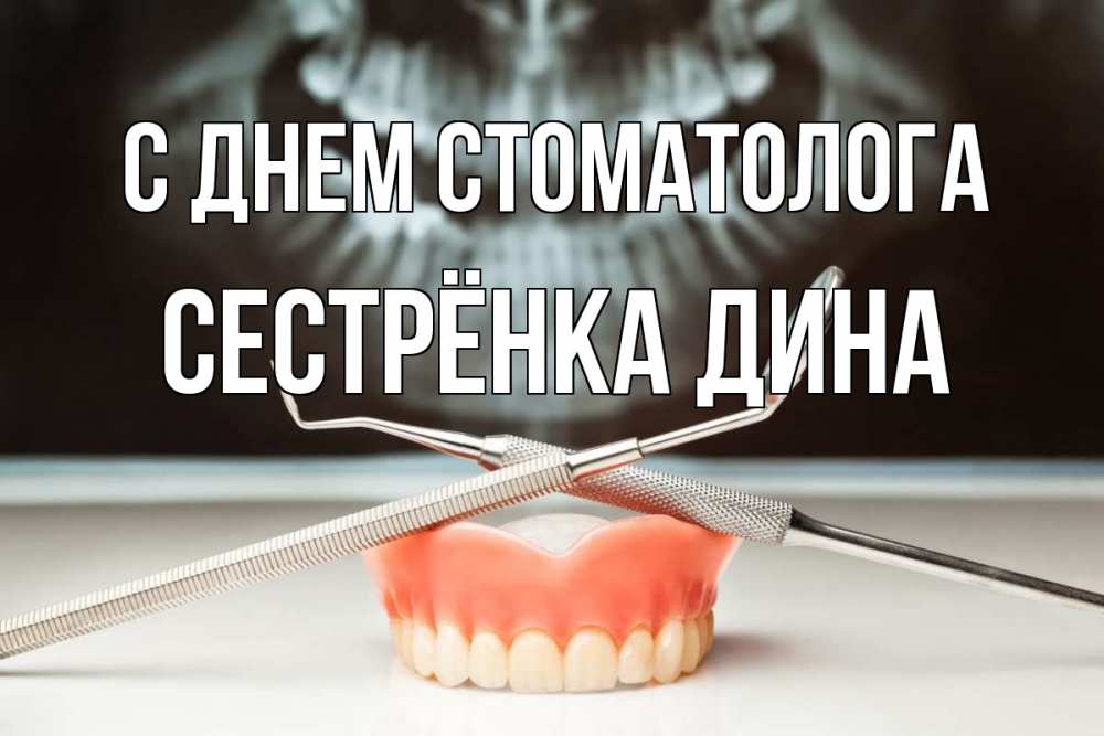 Открытка на каждый день с именем, Сестрёнка-Дина С днем стоматолога с днем стоматолога Прикольная открытка с пожеланием онлайн скачать бесплатно 