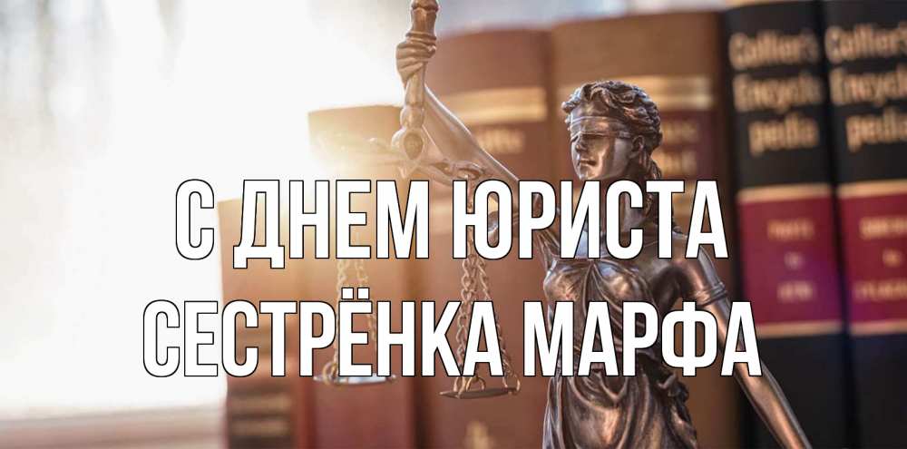 Открытка на каждый день с именем, Сестрёнка-Марфа С днем юриста фемида с днем юриста Прикольная открытка с пожеланием онлайн скачать бесплатно 