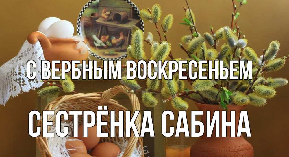 Открытка на каждый день с именем, Сестрёнка-Сабина С вербным воскресеньем верба 2 Прикольная открытка с пожеланием онлайн скачать бесплатно 