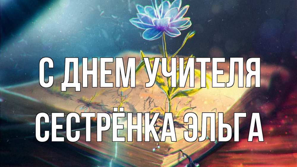 Открытка на каждый день с именем, Сестрёнка-Эльга С днем учителя с днем учителя Прикольная открытка с пожеланием онлайн скачать бесплатно 