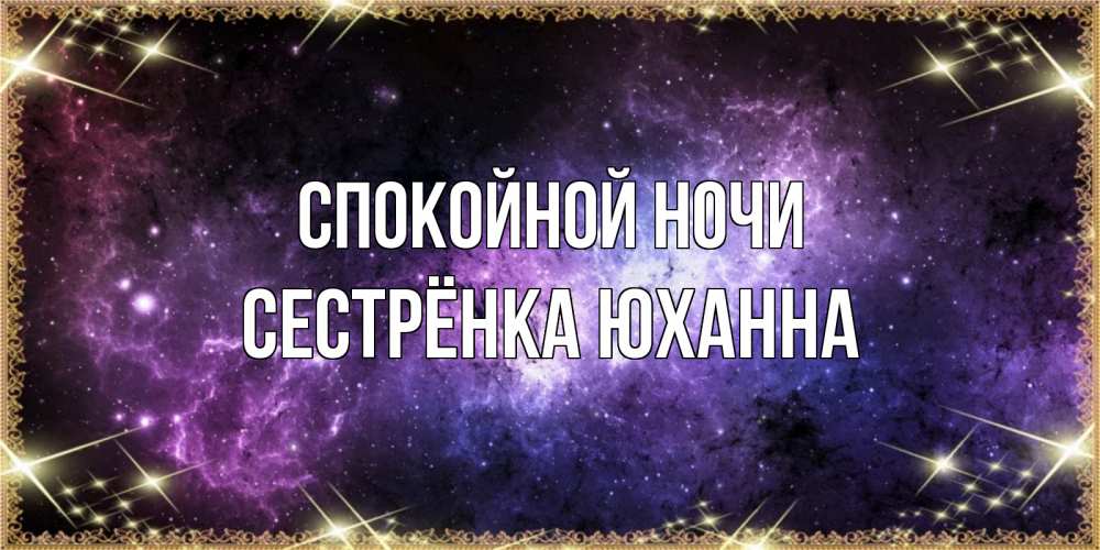Открытка на каждый день с именем, Сестрёнка-Юханна Спокойной ночи пожелания сладких снов для любимого Прикольная открытка с пожеланием онлайн скачать бесплатно 