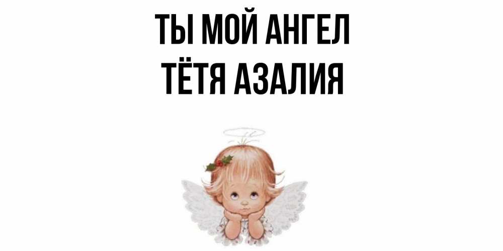 Открытка на каждый день с именем, Тётя-Азалия Ты мой ангел ангел Прикольная открытка с пожеланием онлайн скачать бесплатно 