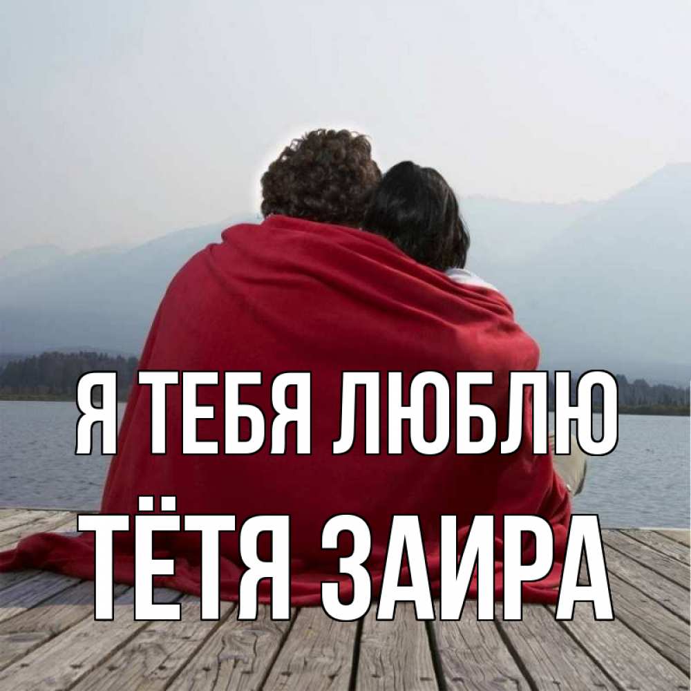 Открытка на каждый день с именем, Тётя-Заира Я тебя люблю плед Прикольная открытка с пожеланием онлайн скачать бесплатно 