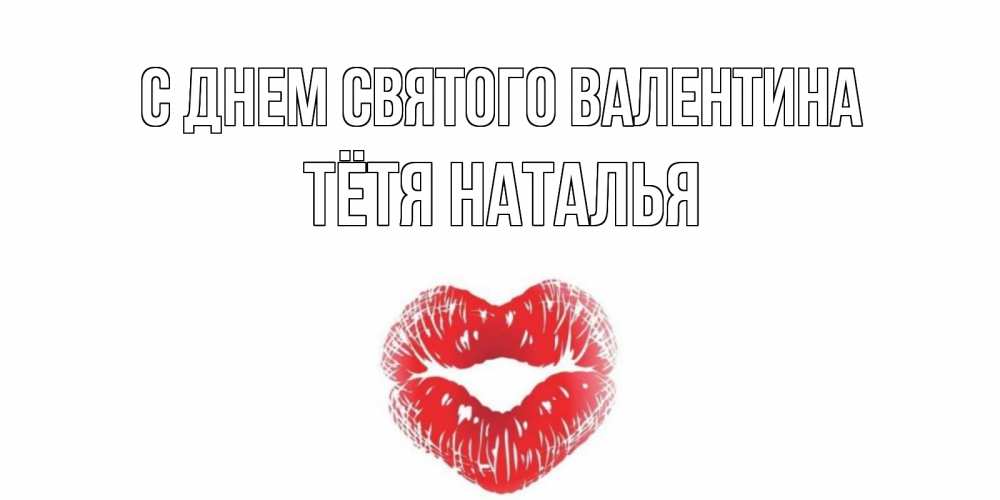 Открытка на каждый день с именем, Тётя-Наталья С днем Святого Валентина поцелуй на валентинке с именем Прикольная открытка с пожеланием онлайн скачать бесплатно 