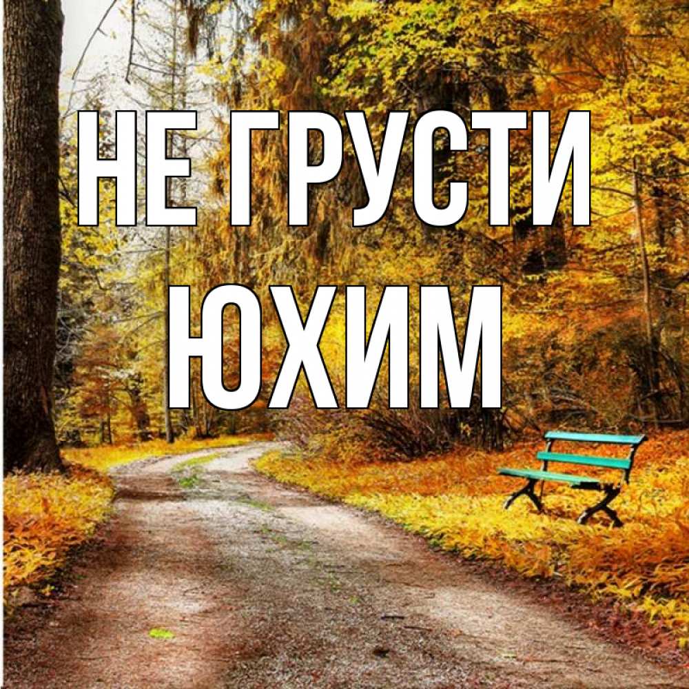 Открытка на каждый день с именем, Юхим Не грусти зеленая лавочка Прикольная открытка с пожеланием онлайн скачать бесплатно 