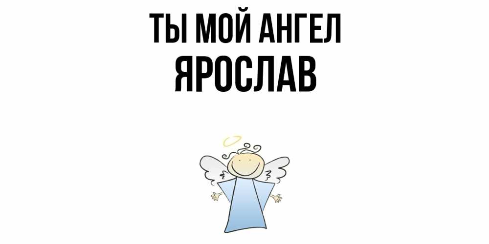 Открытка на каждый день с именем, Ярослав Ты мой ангел ангел Прикольная открытка с пожеланием онлайн скачать бесплатно 