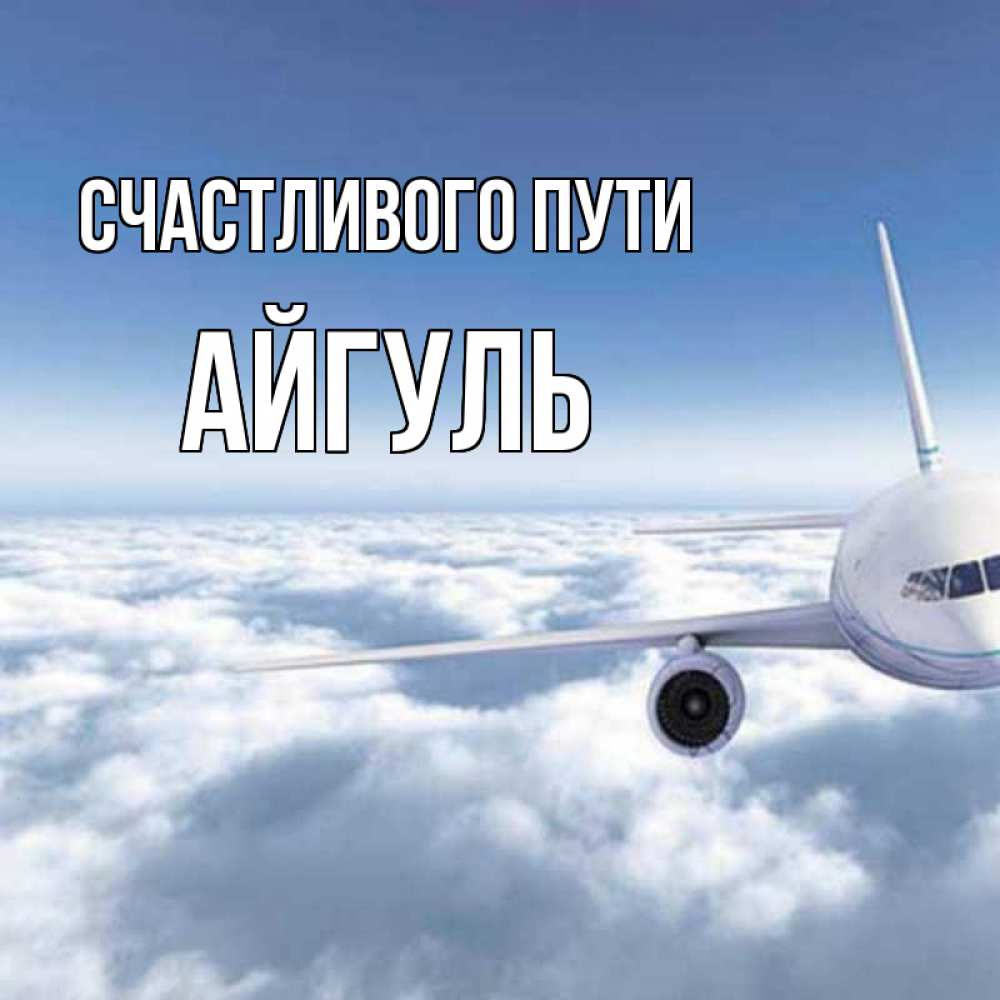 Открытка на каждый день с именем, Айгуль Счастливого пути белые облака и половина самолета Прикольная открытка с пожеланием онлайн скачать бесплатно 