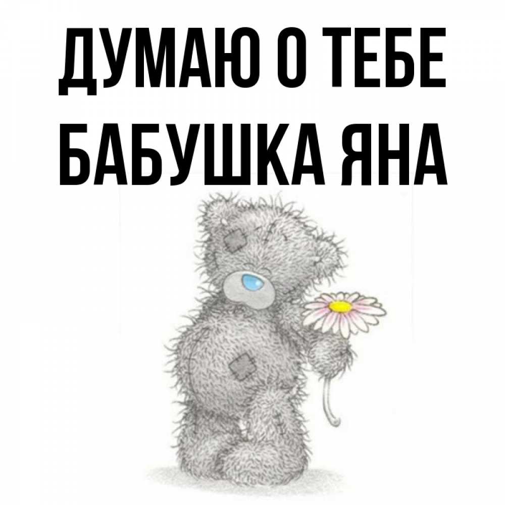 Открытка на каждый день с именем, Бабушка-Яна Думаю о тебе мысли только о тебе Прикольная открытка с пожеланием онлайн скачать бесплатно 