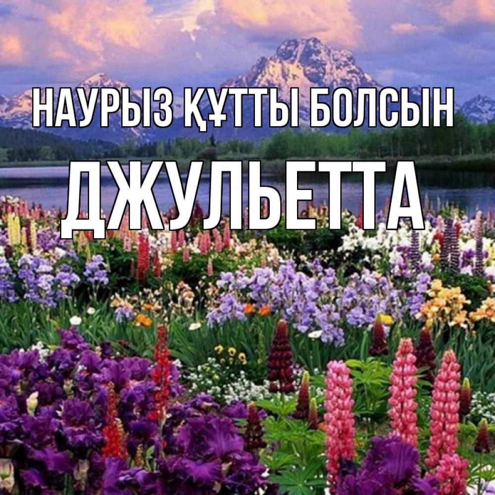 Открытка на каждый день с именем, Джульетта Наурыз құтты болсын наурыз Прикольная открытка с пожеланием онлайн скачать бесплатно 