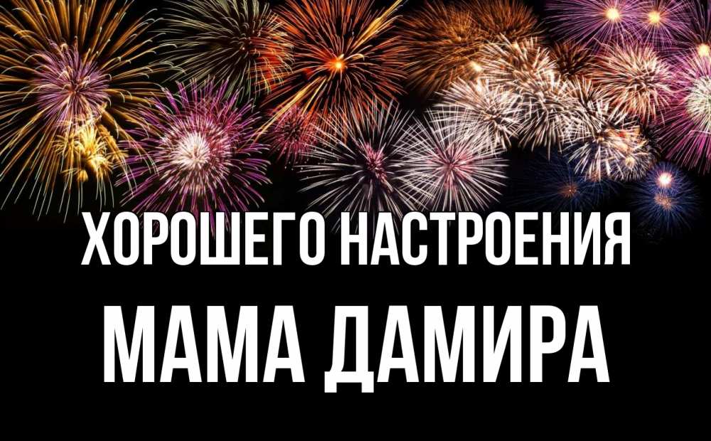 Открытка на каждый день с именем, Мама-Дамира Хорошего настроения Фейрверг 1 Прикольная открытка с пожеланием онлайн скачать бесплатно 
