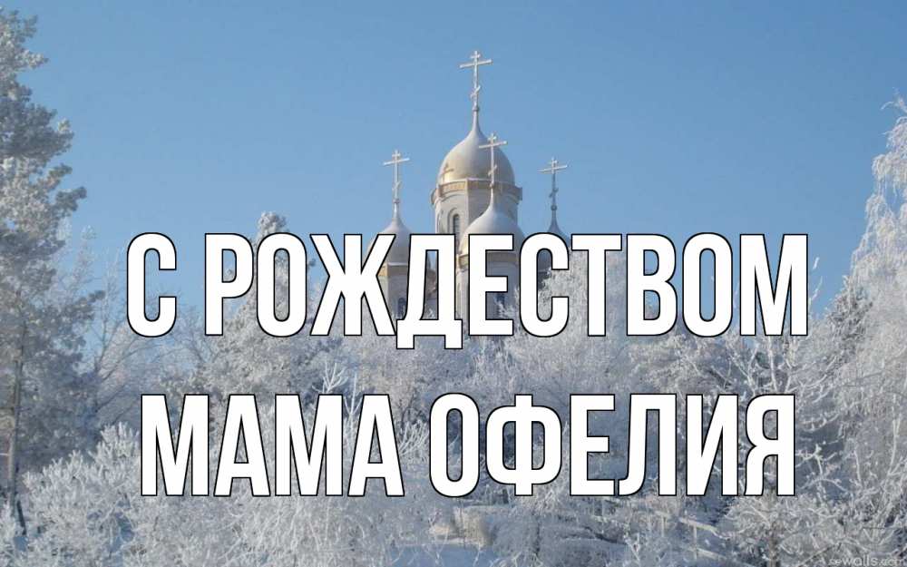 Открытка на каждый день с именем, Мама-Офелия С рождеством храм, зима, лес, церковь Прикольная открытка с пожеланием онлайн скачать бесплатно 