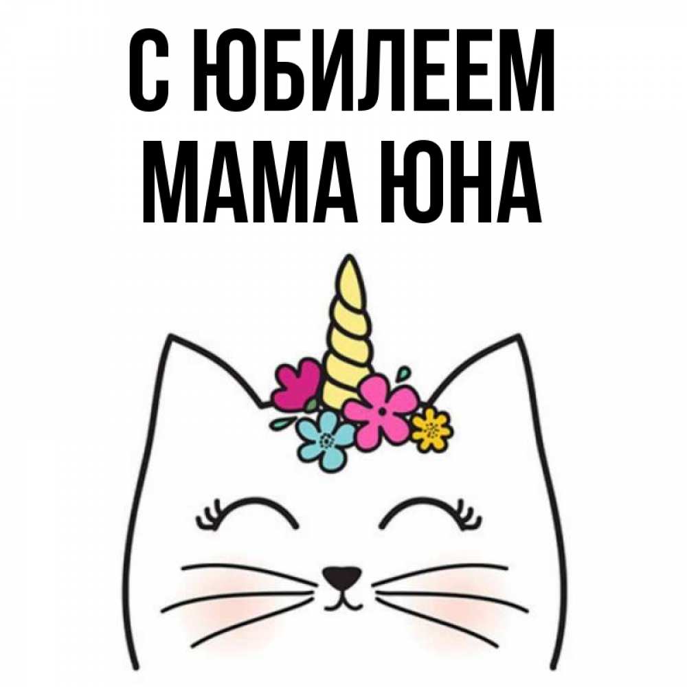 Открытка на каждый день с именем, Мама-Юна С юбилеем милый кот с одним рожком Прикольная открытка с пожеланием онлайн скачать бесплатно 