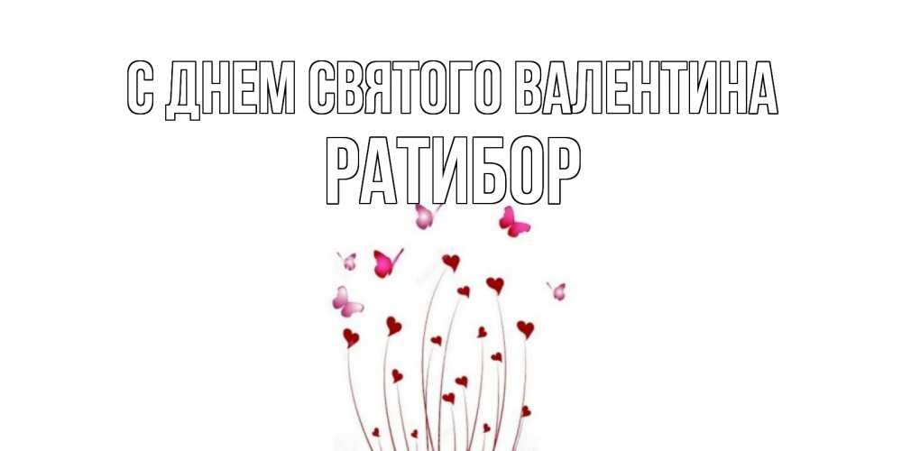Открытка на каждый день с именем, Ратибор С днем Святого Валентина валентинку подписать онлайн на день всех влюбленных Прикольная открытка с пожеланием онлайн скачать бесплатно 