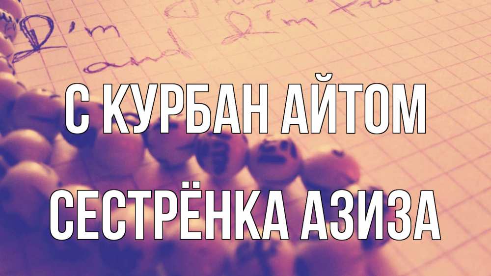 Открытка на каждый день с именем, Сестрёнка-Азиза С курбан айтом четки Прикольная открытка с пожеланием онлайн скачать бесплатно 